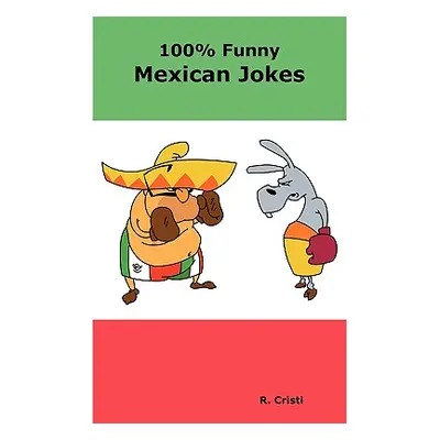 "100% Funny Mexican Jokes: The Best, Funniest, Dirty, Short and Long Mexican Jokes Book" - "" ("