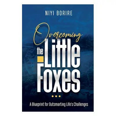 "Overcoming the Little Foxes: A Blueprint for Outsmarting Life's Challenges" - "" ("Borire Niyi"