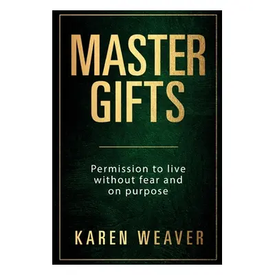 "Master Gifts: Permission to live without fear and on purpose" - "" ("Weaver Karen")