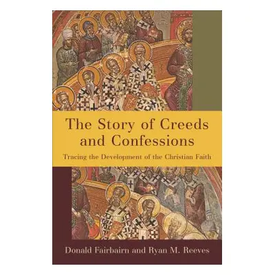 "The Story of Creeds and Confessions: Tracing the Development of the Christian Faith" - "" ("Fai