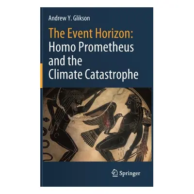 "The Event Horizon: Homo Prometheus and the Climate Catastrophe" - "" ("Glikson Andrew Y.")