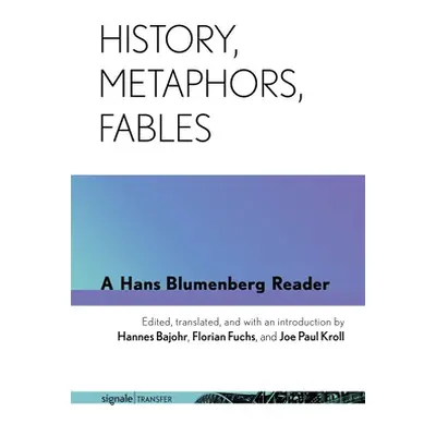 "History, Metaphors, Fables: A Hans Blumenberg Reader" - "" ("Blumenberg Hans")