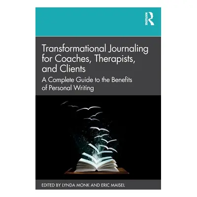 "Transformational Journaling for Coaches, Therapists, and Clients: A Complete Guide to the Benef