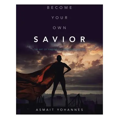 "Become Your Own Savior: The Art of Finding the Resilience Within" - "" ("Yohannes Asmait")