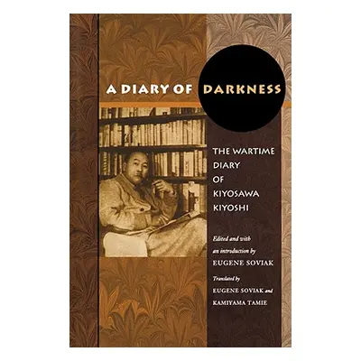 "A Diary of Darkness: The Wartime Diary of Kiyosawa Kiyoshi" - "" ("Kiyoshi Kiyosawa")