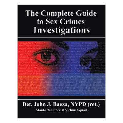 "The Complete Guide to Sex Crimes Investigations" - "" ("Baeza Nypd (Ret ). Det John J.")