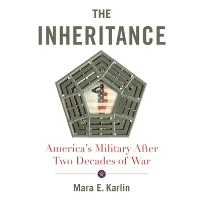 "The Inheritance: America's Military After Two Decades of War" - "" ("Karlin Mara E.")