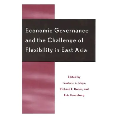 "Economic Governance and the Challenge of Flexibility in East Asia" - "" ("Deyo Frederic C.")