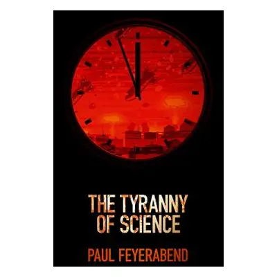 "The Tyranny of Science" - "" ("Feyerabend Paul K.")