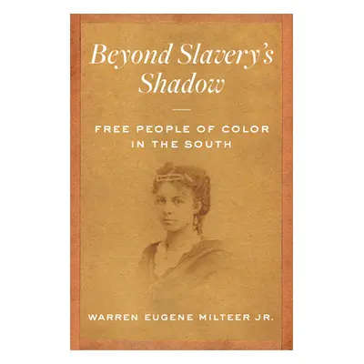 "Beyond Slavery's Shadow: Free People of Color in the South" - "" ("Milteer Warren Eugene")