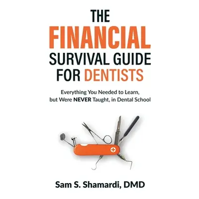 "The Financial Survival Guide for Dentists: Everything you Needed to Learn, but Were NEVER Taugh