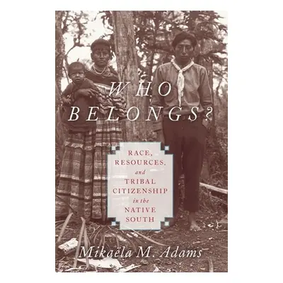 "Who Belongs?: Race, Resources, and Tribal Citizenship in the Native South" - "" ("Adams Mikala 