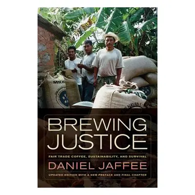 "Brewing Justice: Fair Trade Coffee, Sustainability, and Survival" - "" ("Jaffee Daniel")