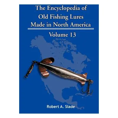 "The Encyclopedia of Old Fishing Lures: Made in North America" - "" ("Slade Robert A.")