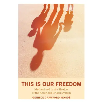 "This Is Our Freedom: Motherhood in the Shadow of the American Prison System" - "" ("Mond Geniec