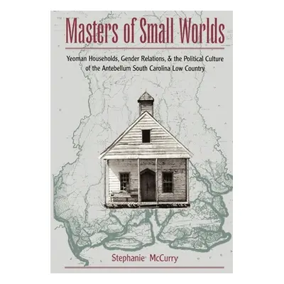 "Masters of Small Worlds: Yeoman Households, Gender Relations, and the Political Culture of the 