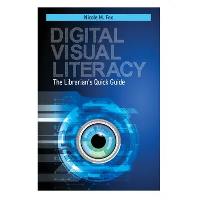 "Digital Visual Literacy: The Librarian's Quick Guide" - "" ("Fox Nicole M.")