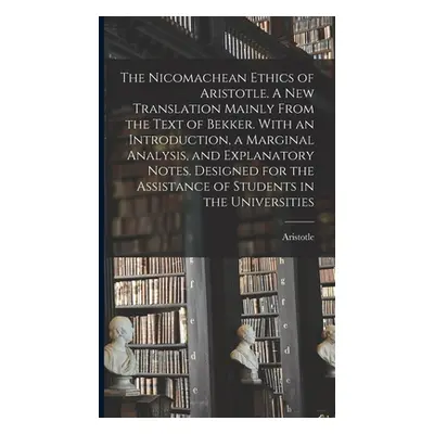 "The Nicomachean Ethics of Aristotle. A New Translation Mainly From the Text of Bekker. With an 