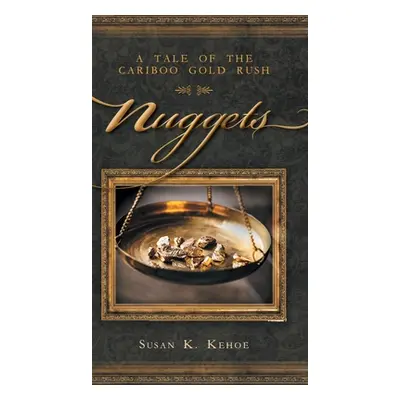 "Nuggets: A Tale of the Cariboo Gold Rush" - "" ("Kehoe Susan K.")