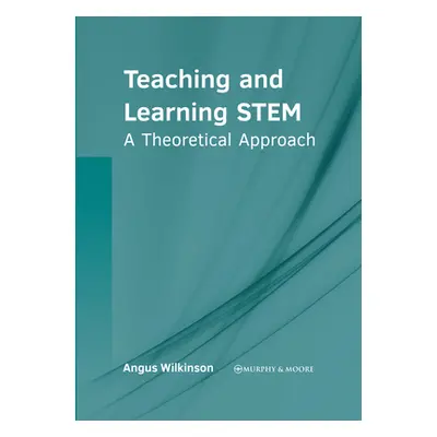 "Teaching and Learning Stem: A Theoretical Approach" - "" ("Wilkinson Angus")