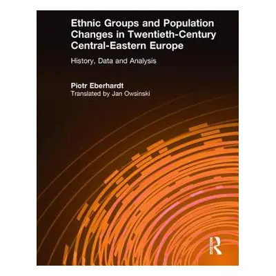 "Ethnic Groups and Population Changes in Twentieth Century Eastern Europe: History, Data and Ana