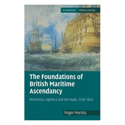 "The Foundations of British Maritime Ascendancy" - "" ("Morriss Roger")