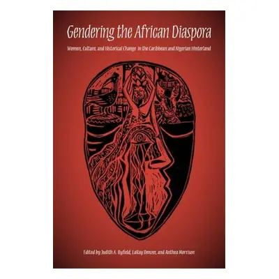 "Gendering the African Diaspora: Women, Culture, and Historical Change in the Caribbean and Nige