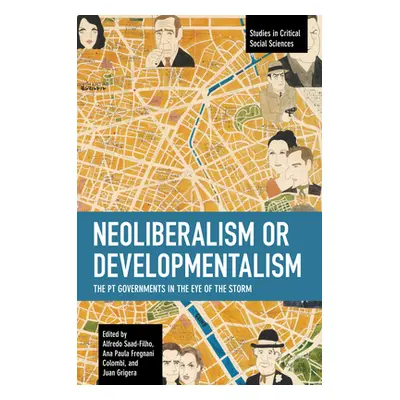 "Neoliberalism or Developmentalism: The PT Governments in the Eye of the Storm" - "" ("Saad-Filh