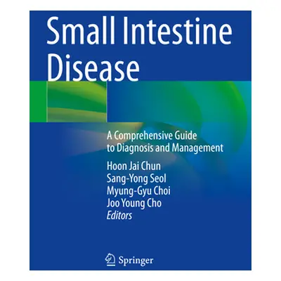 "Small Intestine Disease: A Comprehensive Guide to Diagnosis and Management" - "" ("Chun Hoon Ja