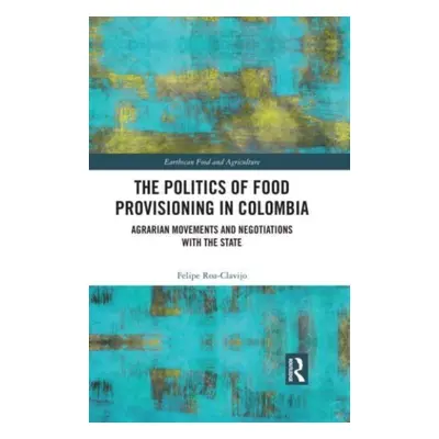 "The Politics of Food Provisioning in Colombia: Agrarian Movements and Negotiations with the Sta