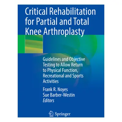 "Critical Rehabilitation for Partial and Total Knee Arthroplasty: Guidelines and Objective Testi