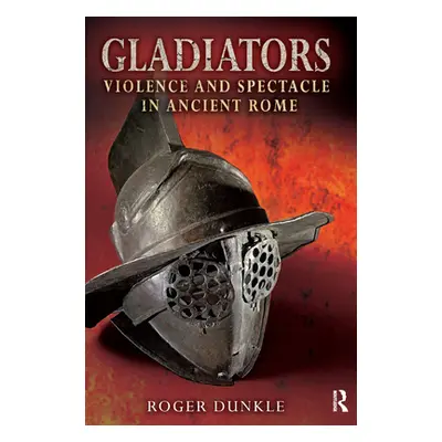 "Gladiators: Violence and Spectacle in Ancient Rome" - "" ("Dunkle Roger")