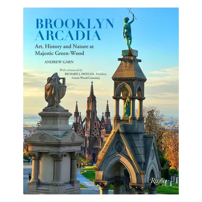 "Brooklyn Arcadia: Art, History, and Nature at Majestic Green-Wood" - "" ("Garn Andrew")