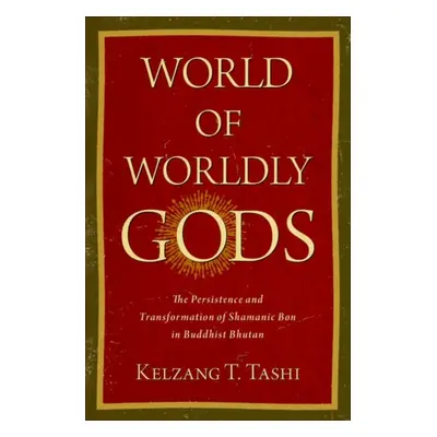 "World of Worldly Gods: The Persistence and Transformation of Shamanic Bon in Buddhist Bhutan" -