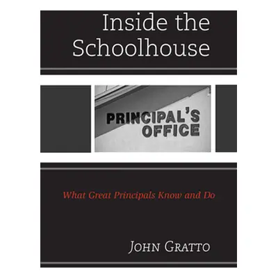 "Inside the Schoolhouse: What Great Principals Know and Do" - "" ("Gratto John")