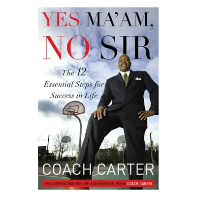 "Yes Ma'am, No Sir: The 12 Essential Steps for Success in Life" - "" ("Carter Coach")