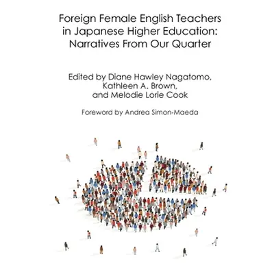 "Foreign Female English Teachers in Japanese Higher Education: Narratives From Our Quarter" - ""