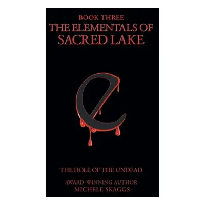 "The Elementals of Sacred Lake: Book 3: The Hole of the Undead" - "" ("Skaggs Michele")