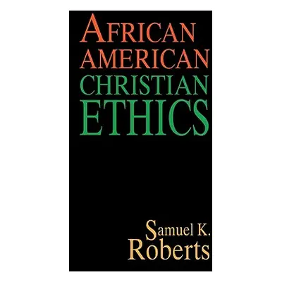 "African American Christian Ethics" - "" ("Roberts Samuel K.")