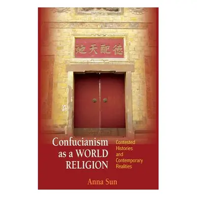 "Confucianism as a World Religion: Contested Histories and Contemporary Realities" - "" ("Sun An