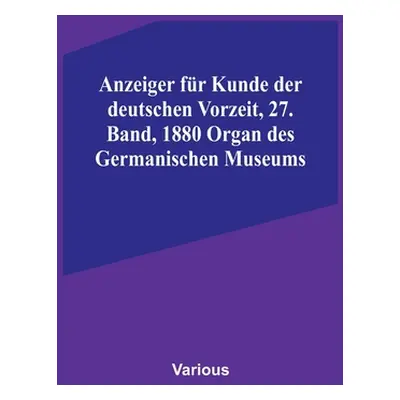 "Anzeiger fr Kunde der deutschen Vorzeit, 27. Band, 1880 Organ des Germanischen Museums" - "" ("