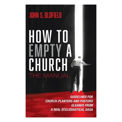 "How to Empty a Church: The Manual" - "" ("Oldfield John S.")