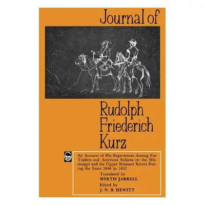 "Journal of Rudolph Friederich Kurz: An Account of His Experiences Among Fur Traders and America