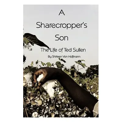 "A Sharecropper's Son: The Life of Ted Sullen" - "" ("Von Hoffmann Shirleen")