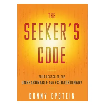 "The Seeker's Code: Your Access to the Unreasonable and Extraordinary" - "" ("Epstein Donny")