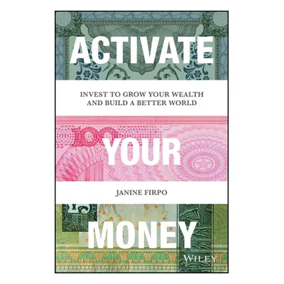 "Activate Your Money: Invest to Grow Your Wealth and Build a Better World" - "" ("Firpo Janine")