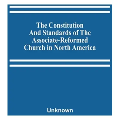 "The Constitution And Standards Of The Associate-Reformed Church In North America" - "" ("Unknow