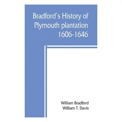 "Bradford's history of Plymouth plantation, 1606-1646" - "" ("Bradford William")