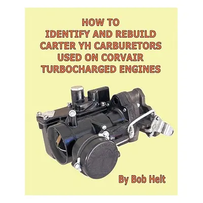 "How to Identify and Rebuild Carter Yh Carburetors Used on Corvair Turbocharged Engines" - "" ("