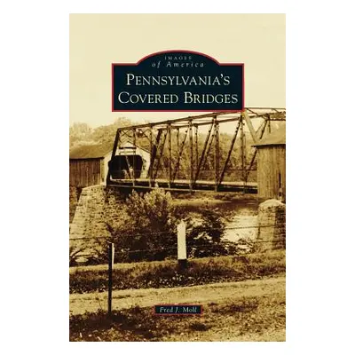 "Pennsylvania's Covered Bridges" - "" ("Moll Fred J.")